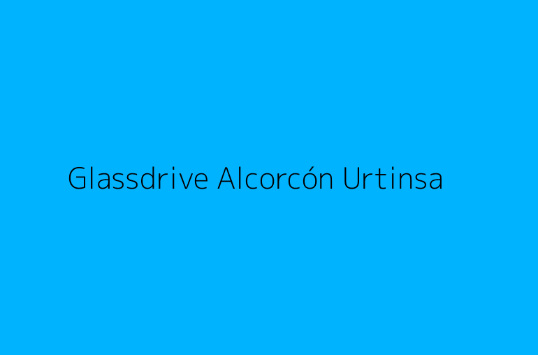 Glassdrive Alcorcón Urtinsa